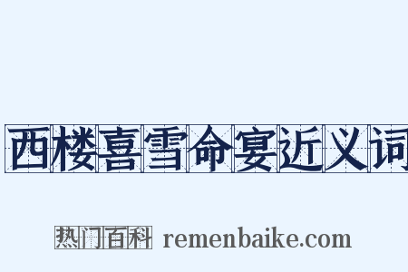 西楼喜雪命宴近义词是什么意思的图片